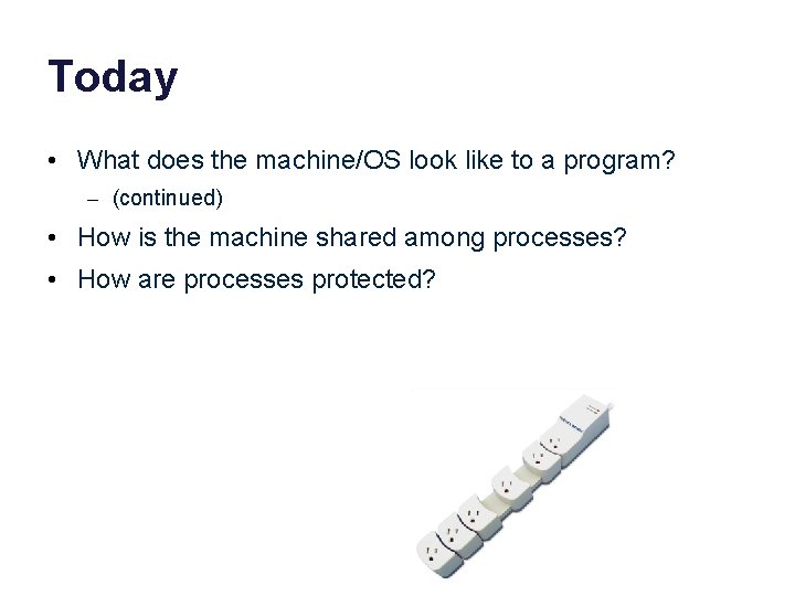 Today • What does the machine/OS look like to a program? – (continued) •