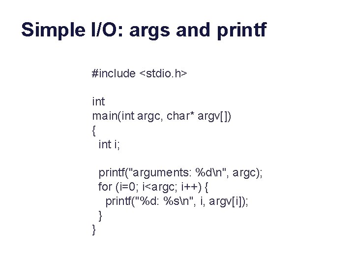 Simple I/O: args and printf #include <stdio. h> int main(int argc, char* argv[]) {