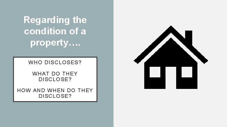 Regarding the condition of a property…. WHO DISCLOSES? WHAT DO THEY DISCLOSE? HOW AND