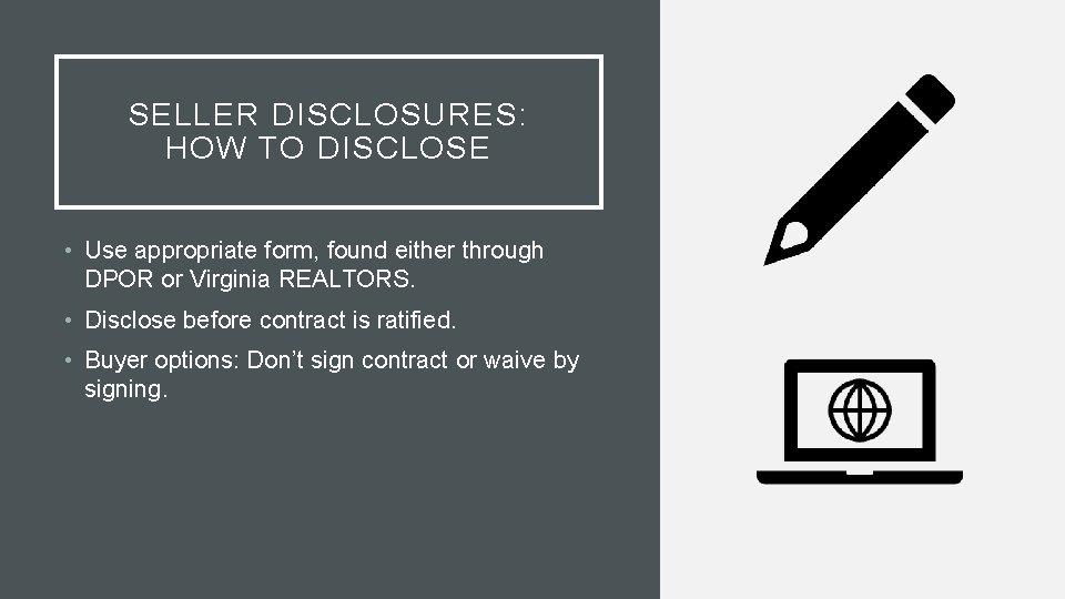 SELLER DISCLOSURES: HOW TO DISCLOSE • Use appropriate form, found either through DPOR or