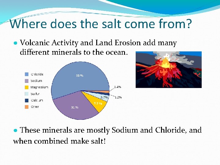 Where does the salt come from? ● Volcanic Activity and Land Erosion add many Where does the salt come from? ● Volcanic Activity and Land Erosion add many