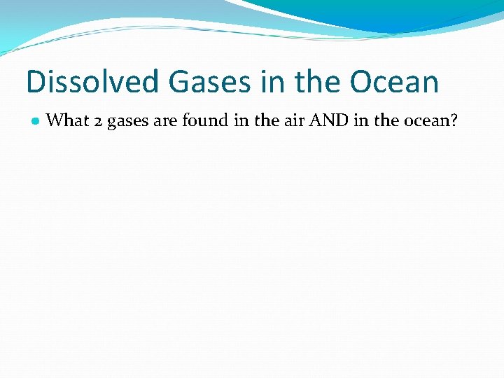 Dissolved Gases in the Ocean ● What 2 gases are found in the air Dissolved Gases in the Ocean ● What 2 gases are found in the air
