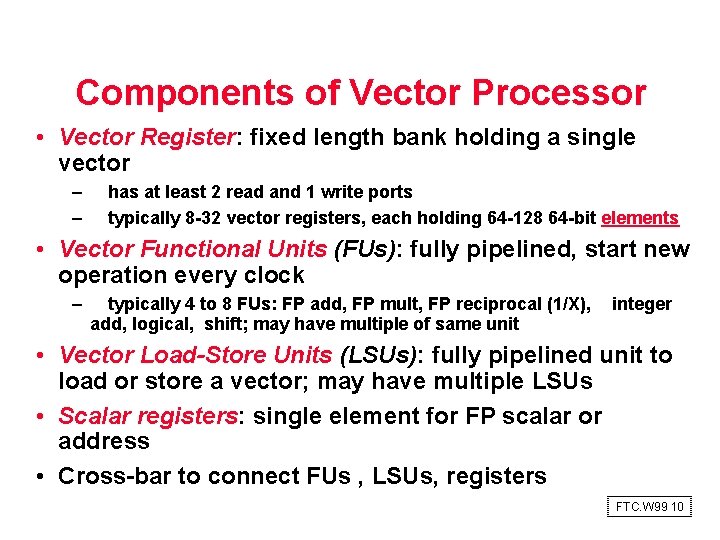 Components of Vector Processor • Vector Register: fixed length bank holding a single vector