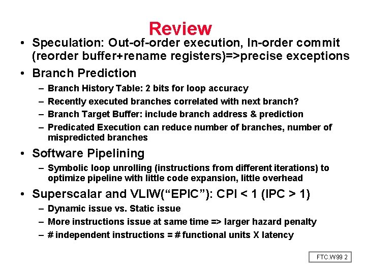 Review • Speculation: Out of order execution, In order commit (reorder buffer+rename registers)=>precise exceptions