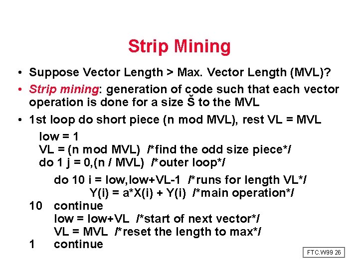 Strip Mining • Suppose Vector Length > Max. Vector Length (MVL)? • Strip mining: