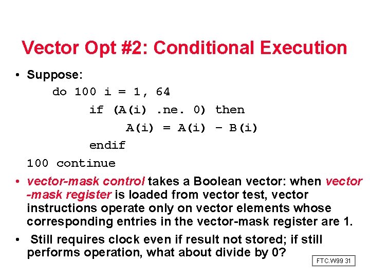 Vector Opt #2: Conditional Execution • Suppose: do 100 i = 1, 64 if