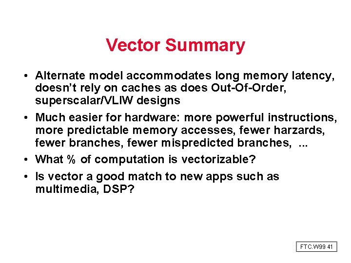 Vector Summary • Alternate model accommodates long memory latency, doesn’t rely on caches as