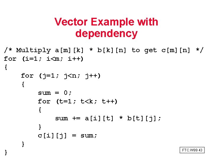 Vector Example with dependency /* Multiply a[m][k] * b[k][n] to get c[m][n] */ for
