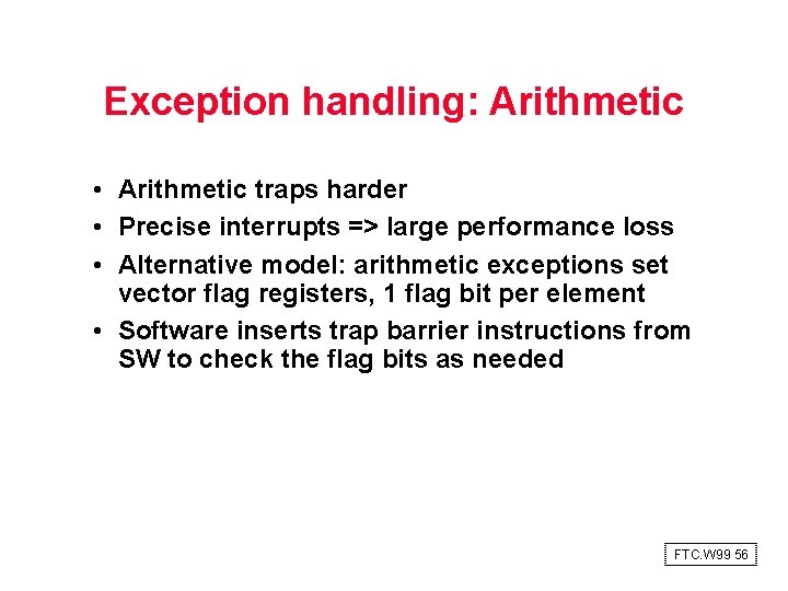 Exception handling: Arithmetic • Arithmetic traps harder • Precise interrupts => large performance loss