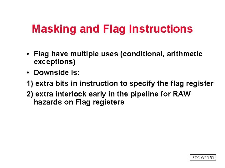 Masking and Flag Instructions • Flag have multiple uses (conditional, arithmetic exceptions) • Downside