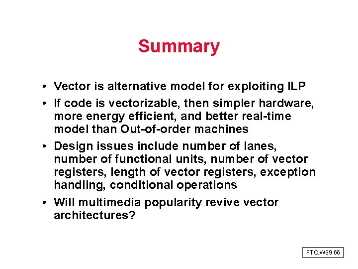 Summary • Vector is alternative model for exploiting ILP • If code is vectorizable,