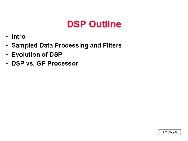 DSP Outline • • Intro Sampled Data Processing and Filters Evolution of DSP vs.