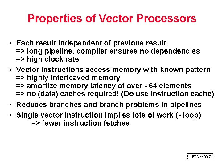 Properties of Vector Processors • Each result independent of previous result => long pipeline,