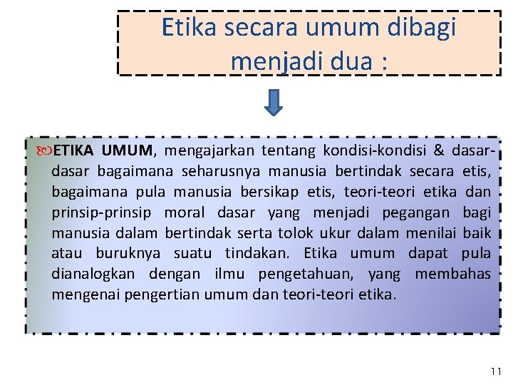 Etika secara umum dibagi menjadi dua : ETIKA UMUM, mengajarkan tentang kondisi-kondisi & dasar