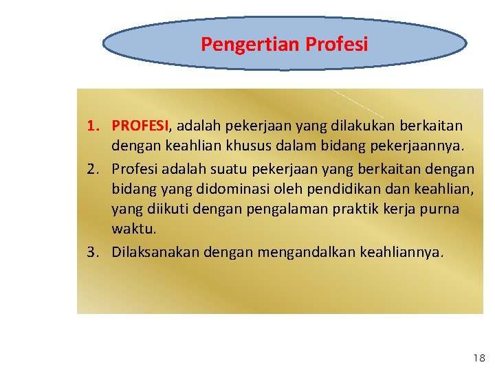 Pengertian Profesi 1. PROFESI, adalah pekerjaan yang dilakukan berkaitan dengan keahlian khusus dalam bidang