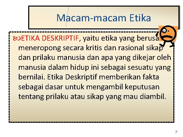 Macam-macam Etika ETIKA DESKRIPTIF, yaitu etika yang berusaha meneropong secara kritis dan rasional sikap