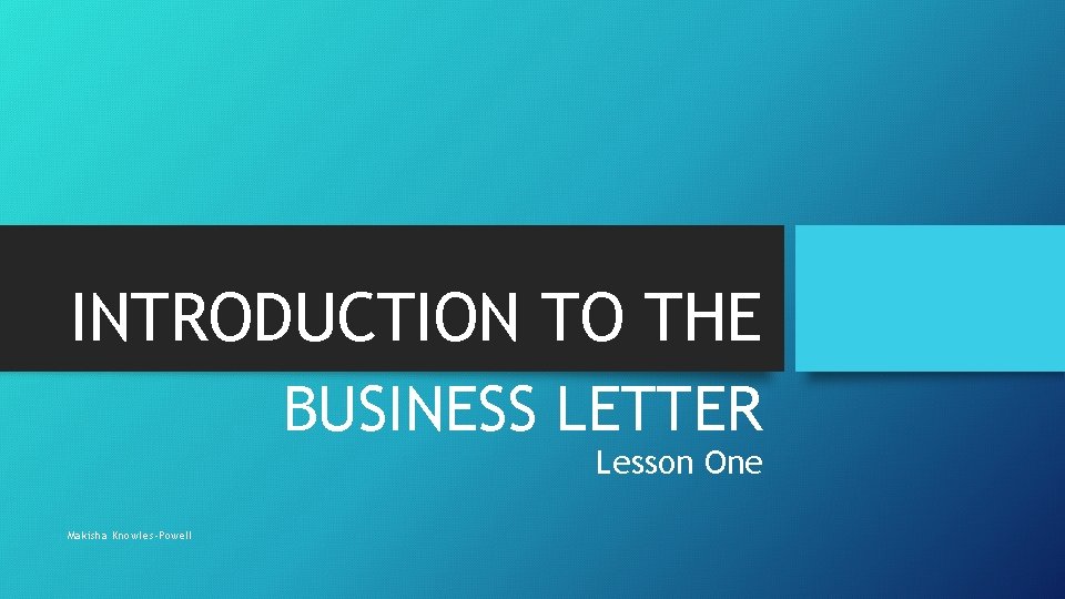 INTRODUCTION TO THE BUSINESS LETTER Lesson One Makisha Knowles-Powell 