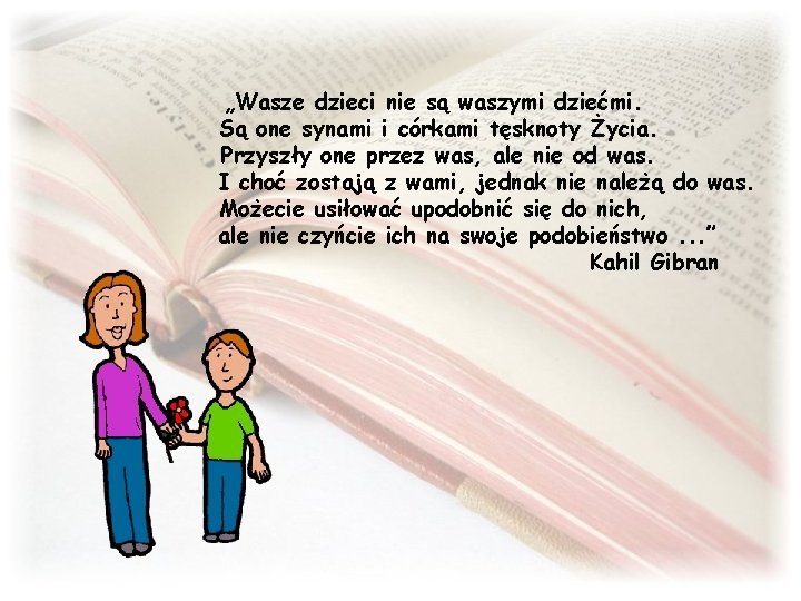 „Wasze dzieci nie są waszymi dziećmi. Są one synami i córkami tęsknoty Życia. Przyszły