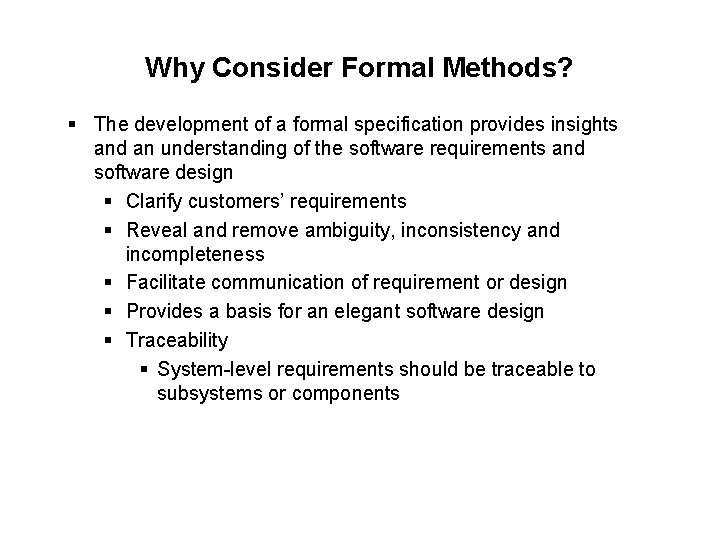 Why Consider Formal Methods? § The development of a formal specification provides insights and