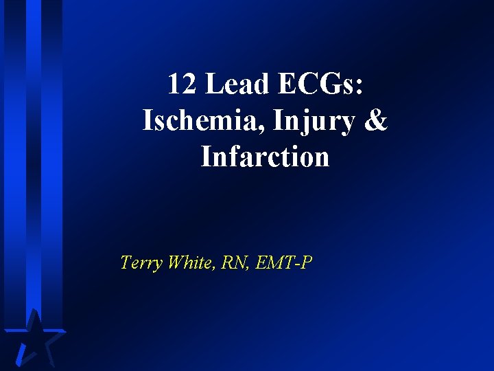 12 Lead ECGs: Ischemia, Injury & Infarction Terry White, RN, EMT-P 