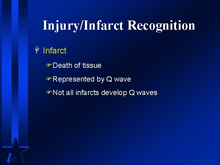 Injury/Infarct Recognition H Infarct FDeath of tissue FRepresented by Q wave FNot all infarcts