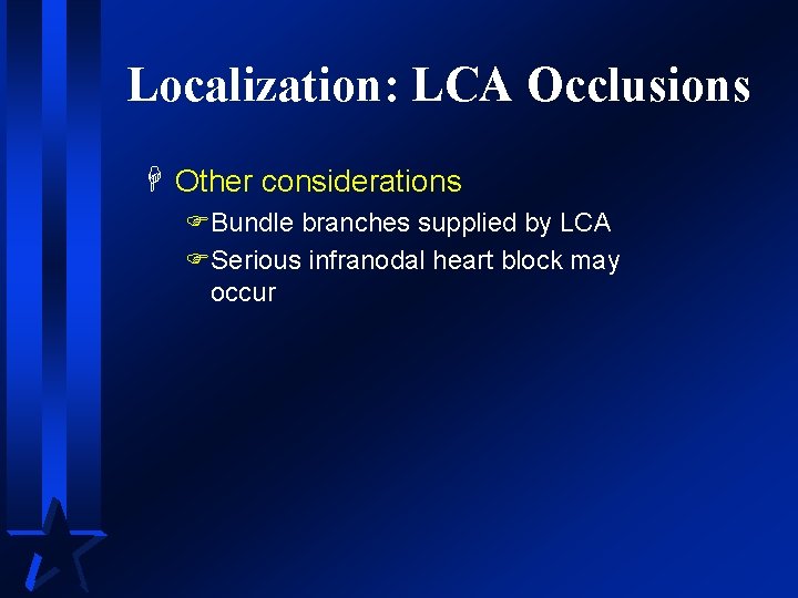 Localization: LCA Occlusions H Other considerations FBundle branches supplied by LCA FSerious infranodal heart