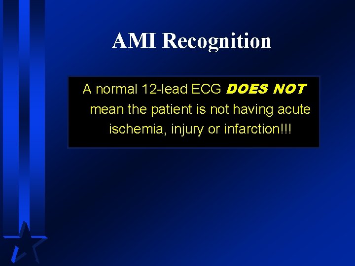 AMI Recognition A normal 12 -lead ECG DOES NOT mean the patient is not