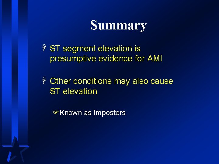 Summary H ST segment elevation is presumptive evidence for AMI H Other conditions may