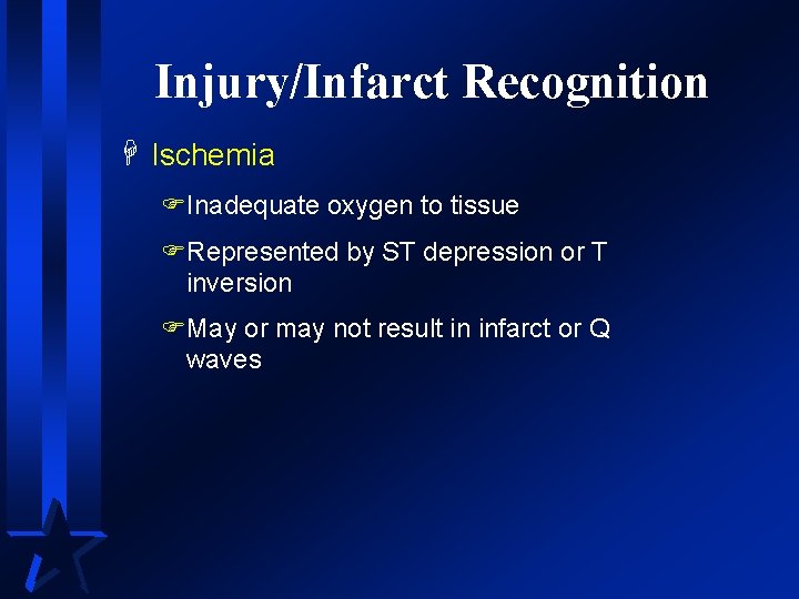 Injury/Infarct Recognition H Ischemia FInadequate oxygen to tissue FRepresented by ST depression or T