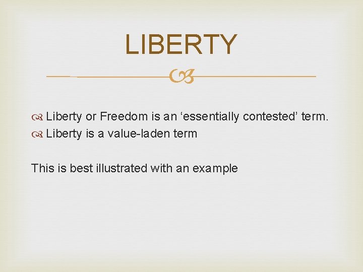 LIBERTY Liberty or Freedom is an ‘essentially contested’ term. Liberty is a value-laden term