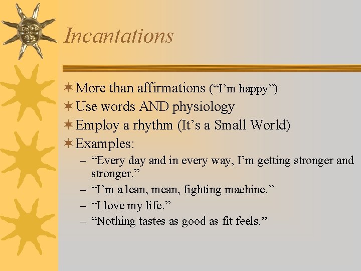 Incantations ¬ More than affirmations (“I’m happy”) ¬ Use words AND physiology ¬ Employ