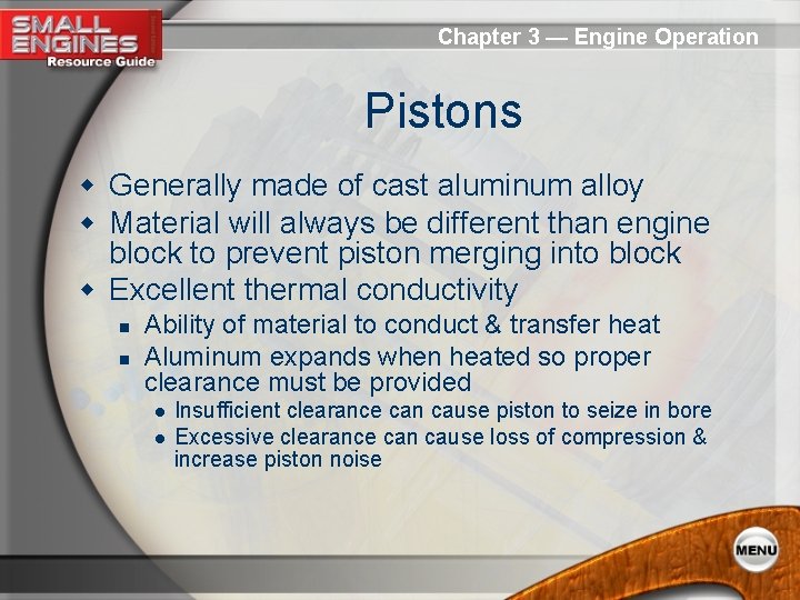 Chapter 3 — Engine Operation Pistons w Generally made of cast aluminum alloy w