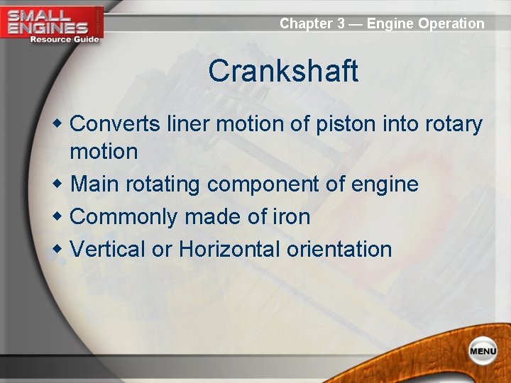 Chapter 3 — Engine Operation Crankshaft w Converts liner motion of piston into rotary