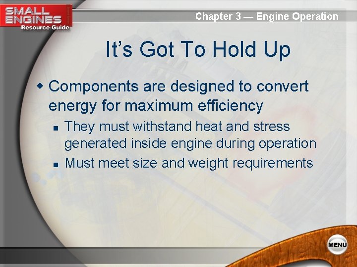 Chapter 3 — Engine Operation It’s Got To Hold Up w Components are designed
