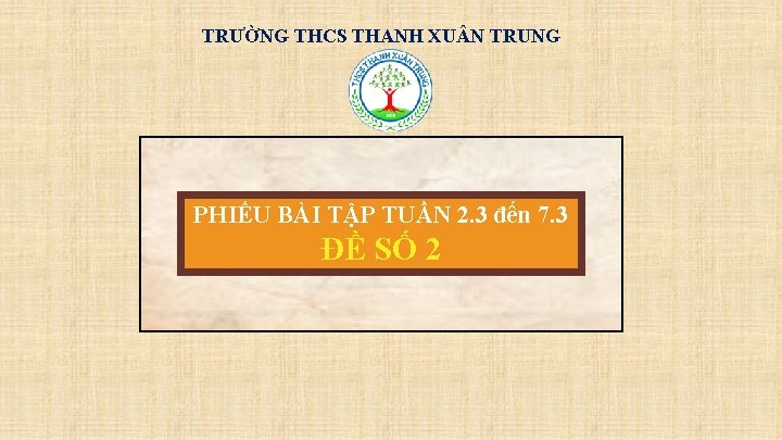 TRƯỜNG THCS THANH XU N TRUNG PHIẾU BÀI TẬP TUẦN 2. 3 đến 7.