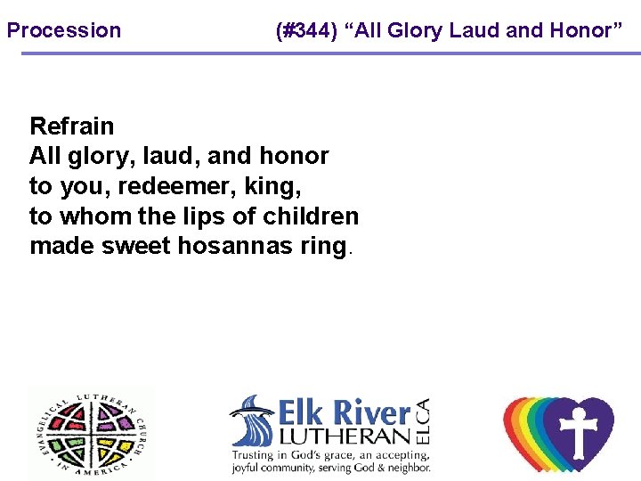 Procession (#344) “All Glory Laud and Honor” Refrain All glory, laud, and honor to