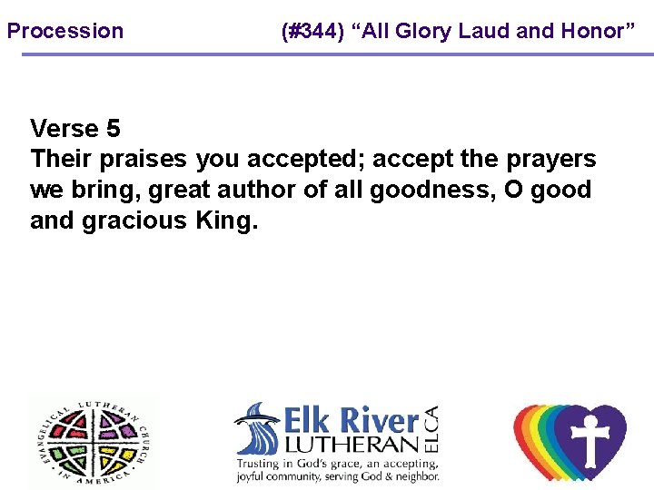 Procession (#344) “All Glory Laud and Honor” Verse 5 Their praises you accepted; accept