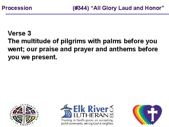 Procession (#344) “All Glory Laud and Honor” Verse 3 The multitude of pilgrims with