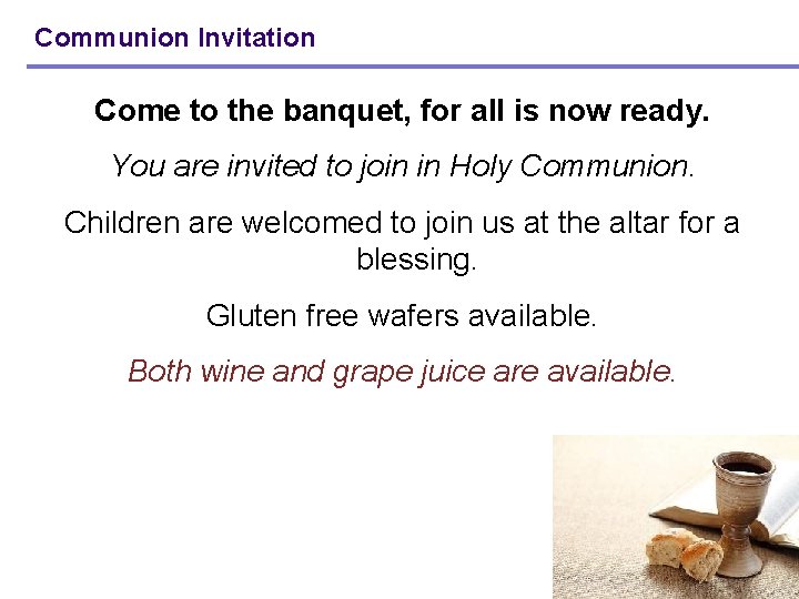 Communion Invitation Come to the banquet, for all is now ready. You are invited