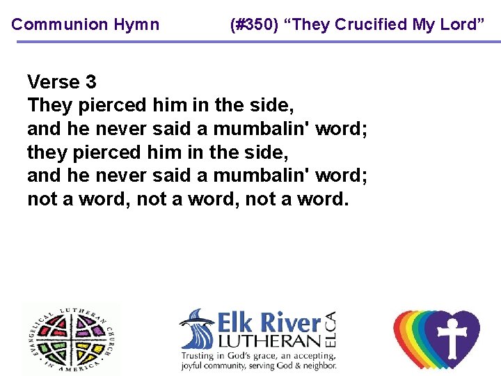 Communion Hymn (#350) “They Crucified My Lord” Verse 3 They pierced him in the