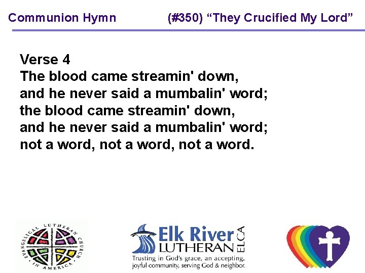 Communion Hymn (#350) “They Crucified My Lord” Verse 4 The blood came streamin' down,