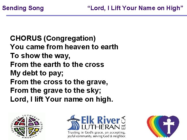 Sending Song “Lord, I Lift Your Name on High” CHORUS (Congregation) You came from