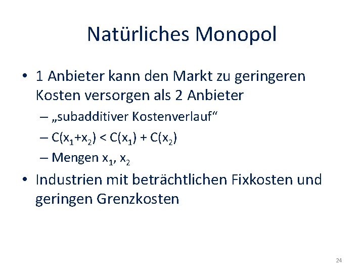 Natürliches Monopol • 1 Anbieter kann den Markt zu geringeren Kosten versorgen als 2