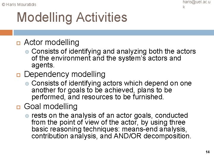 © Haris Mouratidis haris@uel. ac. u k Modelling Activities Actor modelling Dependency modelling Consists