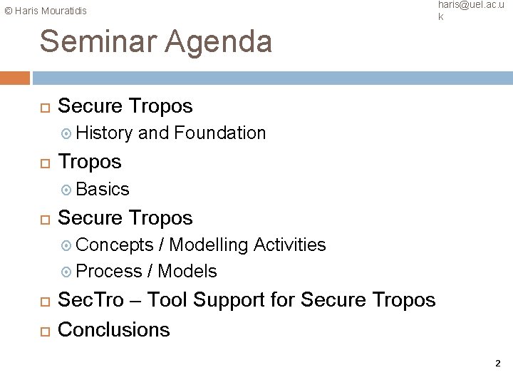 haris@uel. ac. u k © Haris Mouratidis Seminar Agenda Secure Tropos History and Foundation