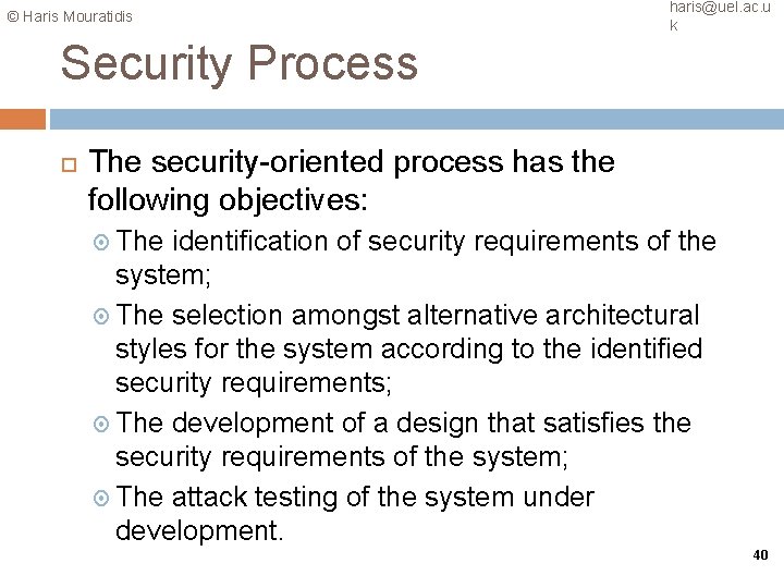 © Haris Mouratidis haris@uel. ac. u k Security Process The security-oriented process has the