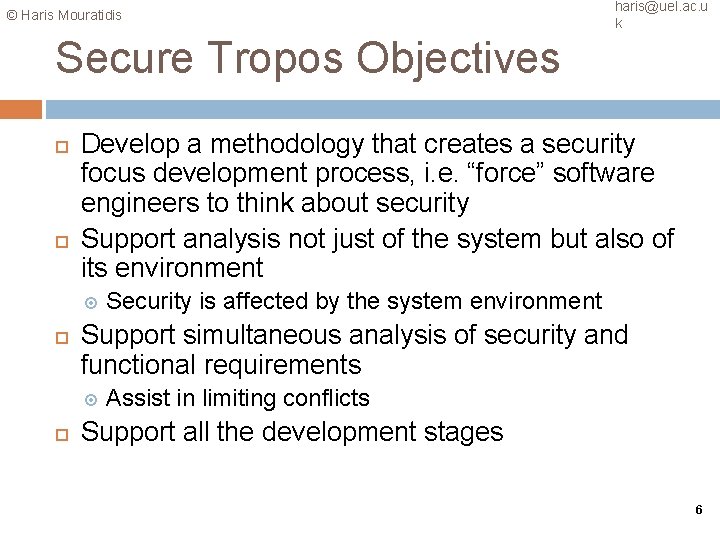 © Haris Mouratidis haris@uel. ac. u k Secure Tropos Objectives Develop a methodology that