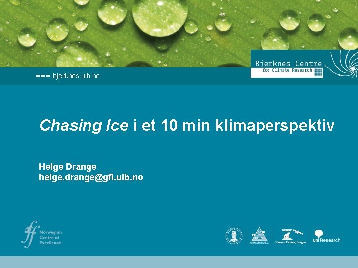 www. bjerknes. uib. no Chasing Ice i et 10 min klimaperspektiv Helge Drange helge.