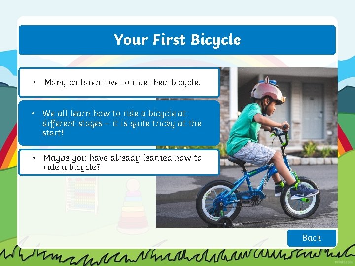 Your First Bicycle • Many children love to ride their bicycle. • We all