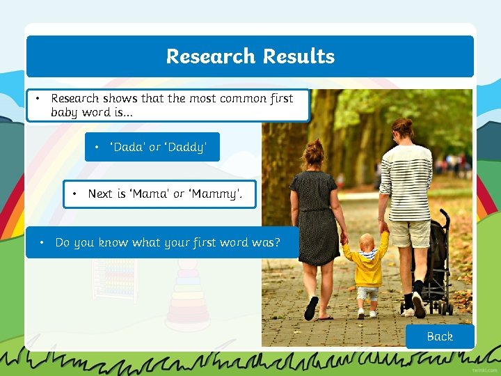 Research Results • Research shows that the most common first baby word is… •